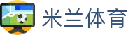 米兰体育· (中国)官方网站 - AC MILAN